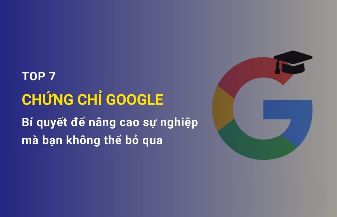 Top 7 chứng chỉ Google bí quyết nâng cao sự nghiệp của bạn