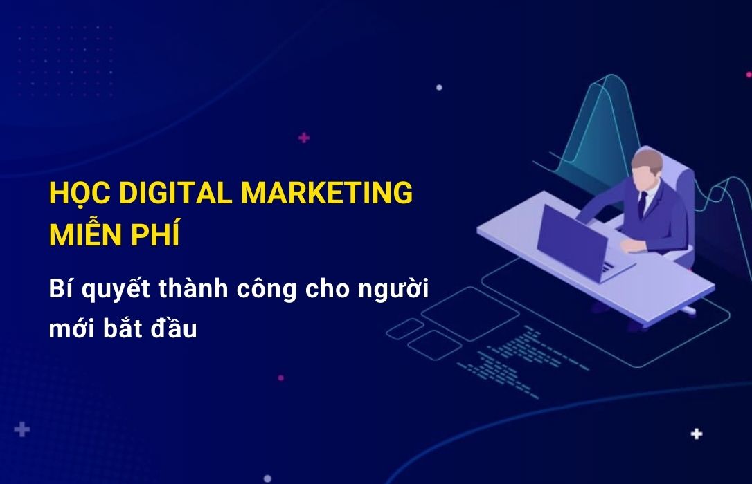 Học Digital Marketing miễn phí: Bí quyết thành công cho người mới bắt đầu