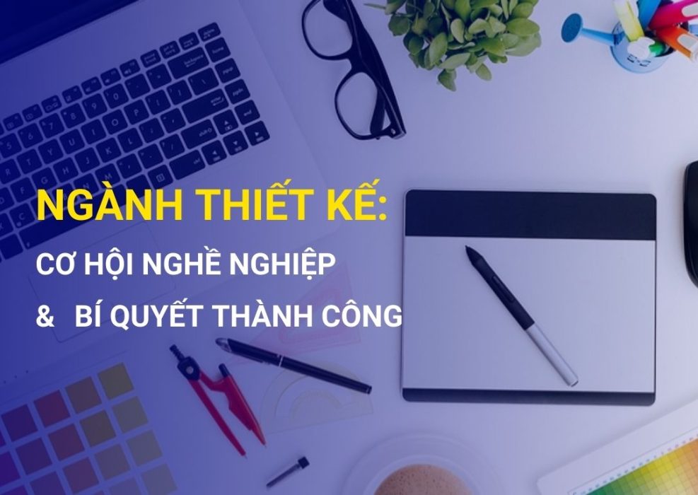 Khám phá Ngành Thiết kế: Cơ hội nghề nghiệp và bí quyết thành công