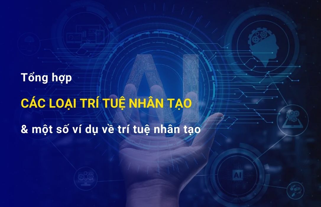 Các loại trí tuệ nhân tạo phổ biến hiện nay và ví dụ về từng loại