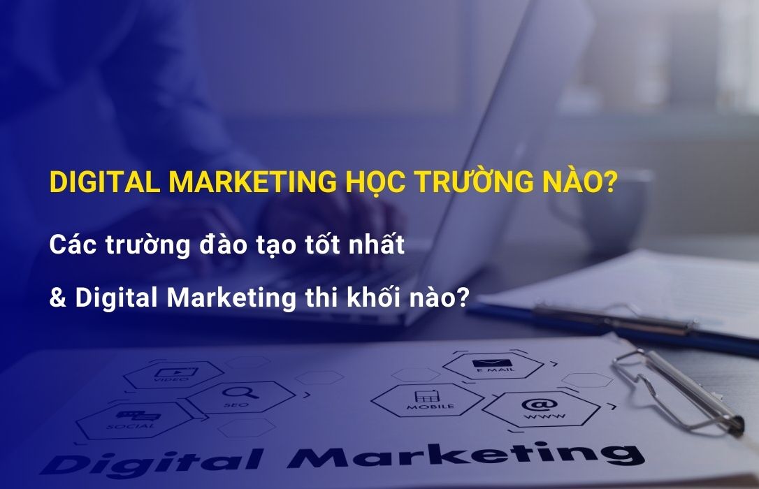 Giải đáp thắc mắc Digital Marketing học trường nào, thi khối gì