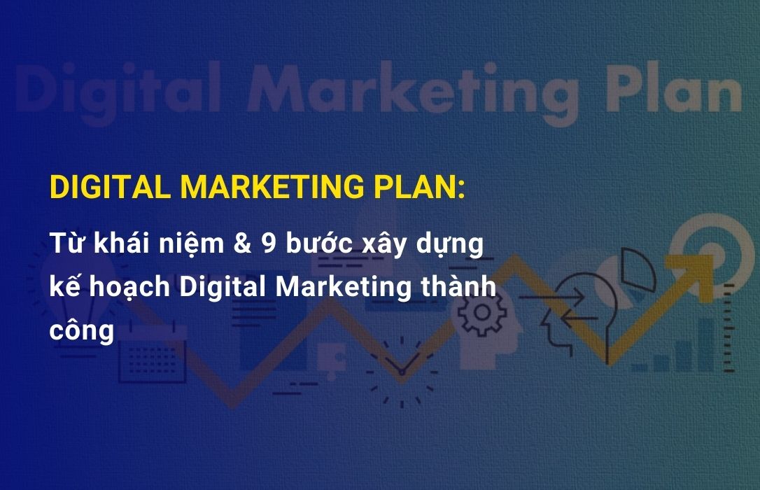 Digital Marketing Plan là gì và 9 bước để xây dựng kế hoạch thành công