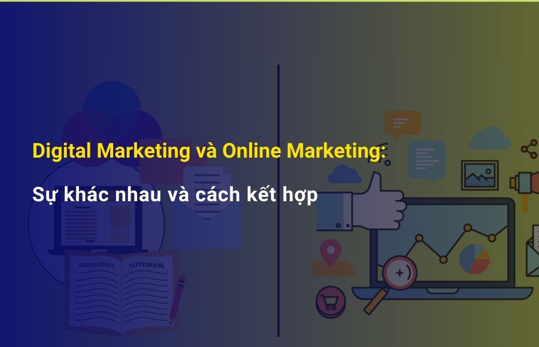 Sự khác biệt giữa Digital Marketing và Online Marketing như thế nào?