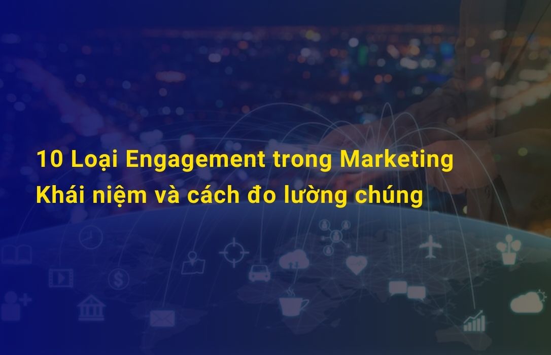 Engagement trong marketing là gì và 10 loại engagement phổ biến