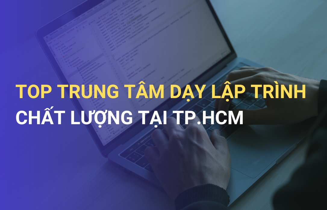 Top 11 trung tâm dạy lập trình chất lượng tại Hồ Chí Minh